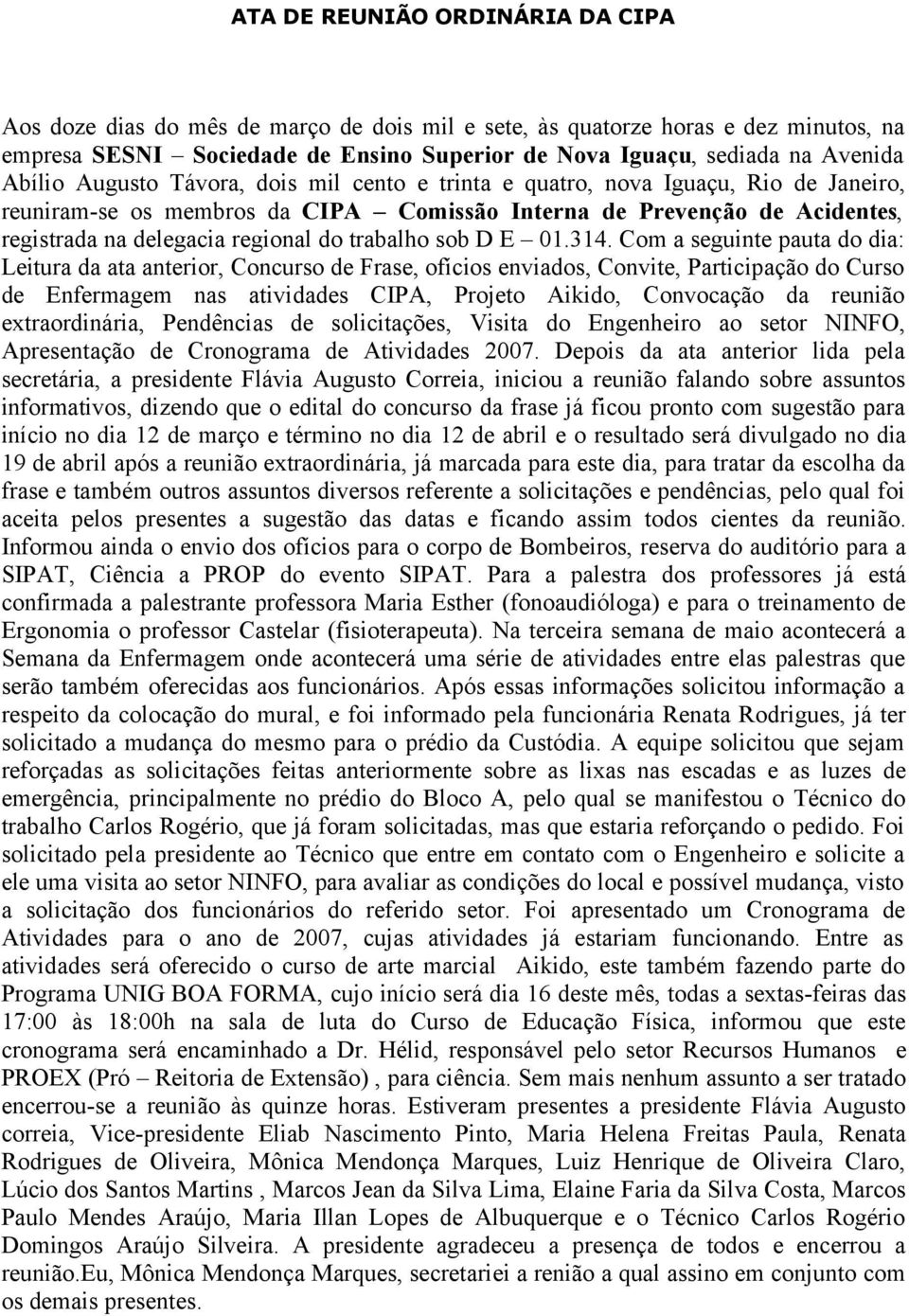 Com a seguinte pauta do dia: Leitura da ata anterior, Concurso de Frase, ofícios enviados, Convite, Participação do Curso de Enfermagem nas atividades CIPA, Projeto Aikido, Convocação da reunião