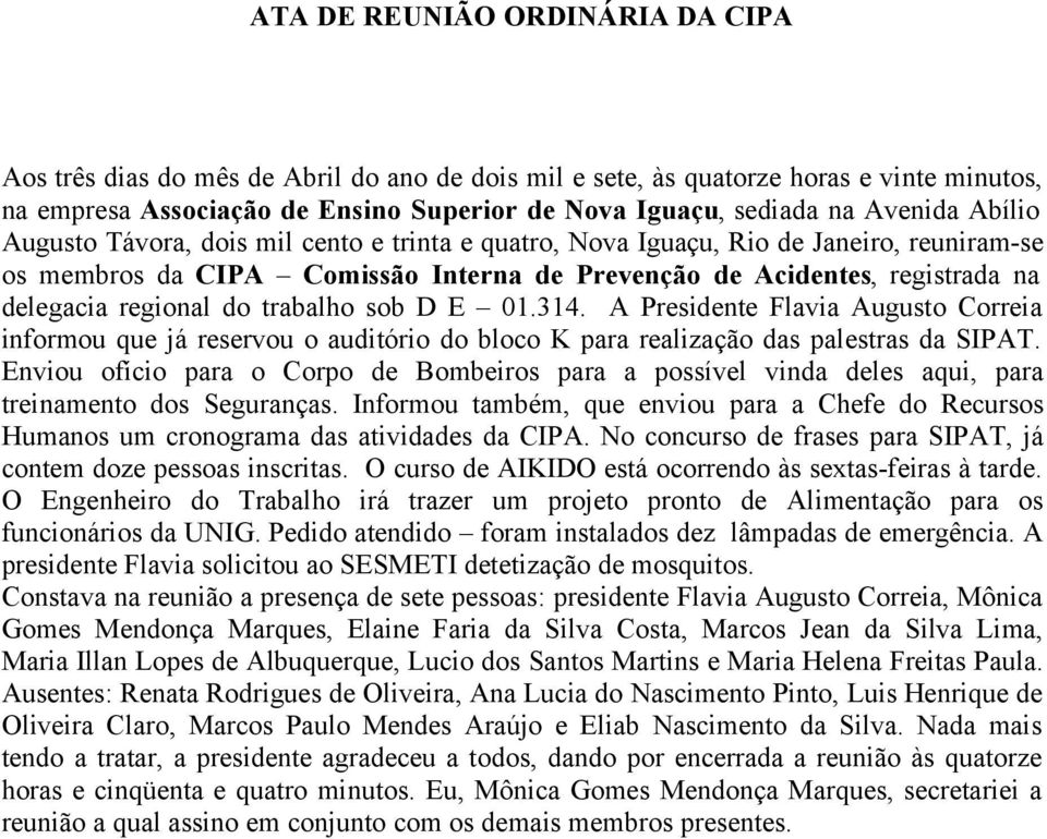 A Presidente Flavia Augusto Correia informou que já reservou o auditório do bloco K para realização das palestras da SIPAT.
