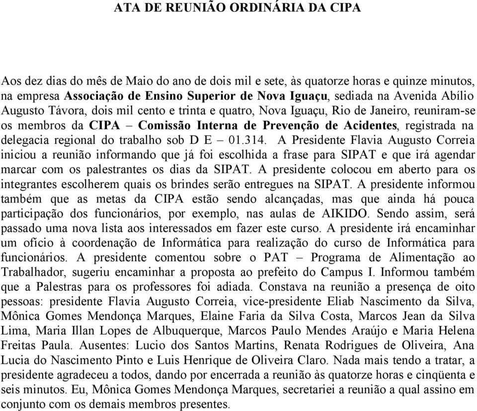 A Presidente Flavia Augusto Correia iniciou a reunião informando que já foi escolhida a frase para SIPAT e que irá agendar marcar com os palestrantes os dias da SIPAT.