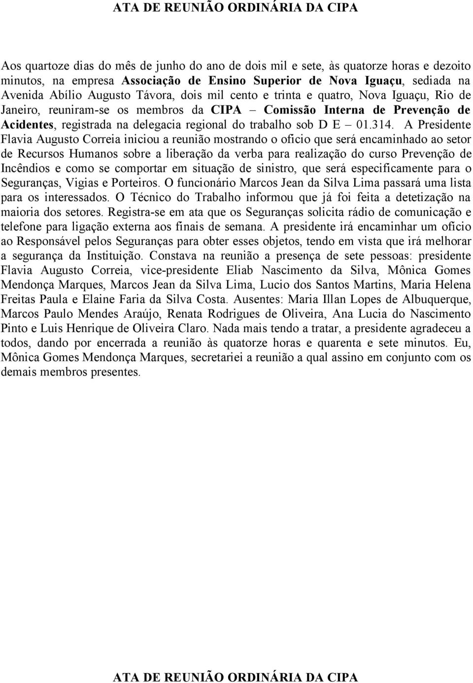 A Presidente Flavia Augusto Correia iniciou a reunião mostrando o oficio que será encaminhado ao setor de Recursos Humanos sobre a liberação da verba para realização do curso Prevenção de Incêndios e