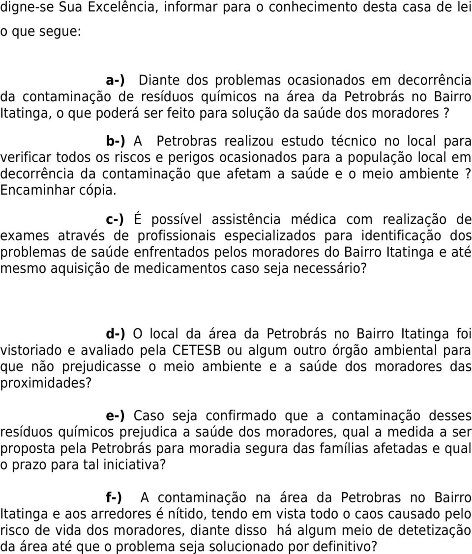 b-) A Petrobras realizou estudo técnico no local para verificar todos os riscos e perigos ocasionados para a população local em decorrência da contaminação que afetam a saúde e o meio ambiente?