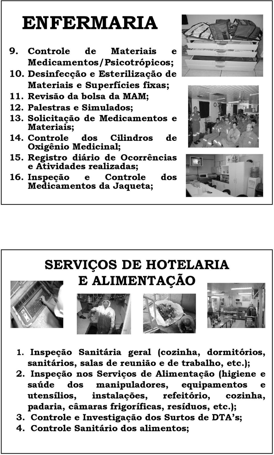 Inspeção e Controle dos Medicamentos da Jaqueta; SERVIÇOS DE HOTELARIA E ALIMENTAÇÃO 1. Inspeção Sanitária geral (cozinha, dormitórios, rios, sanitários, salas de reunião e de trabalho, etc.); 2.