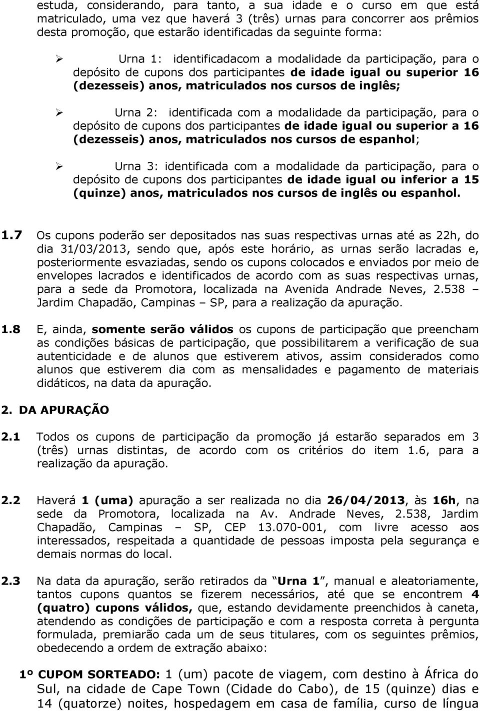 identificada com a modalidade da participação, para o depósito de cupons dos participantes de idade igual ou superior a 16 (dezesseis) anos, matriculados nos cursos de espanhol; Urna 3: identificada