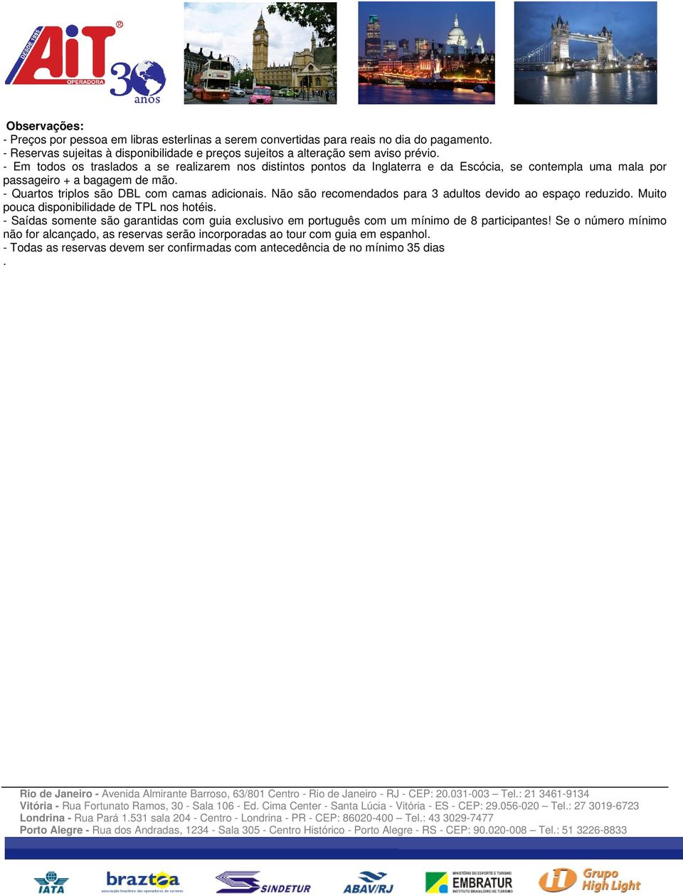 Não são recomendados para 3 adultos devido ao espaço reduzido. Muito pouca disponibilidade de TPL nos hotéis.