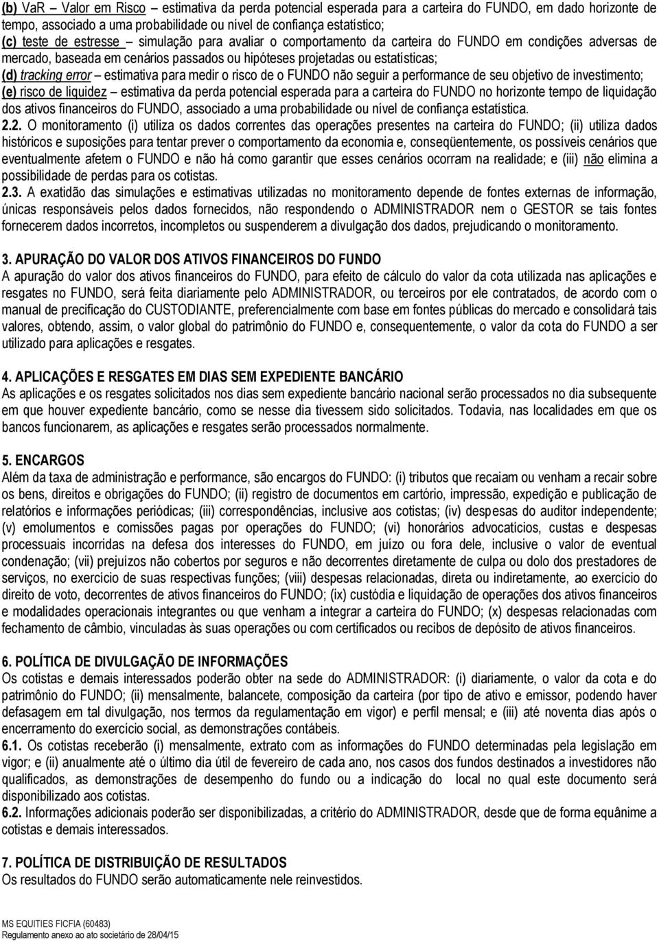 estimativa para medir o risco de o FUNDO não seguir a performance de seu objetivo de investimento; (e) risco de liquidez estimativa da perda potencial esperada para a carteira do FUNDO no horizonte