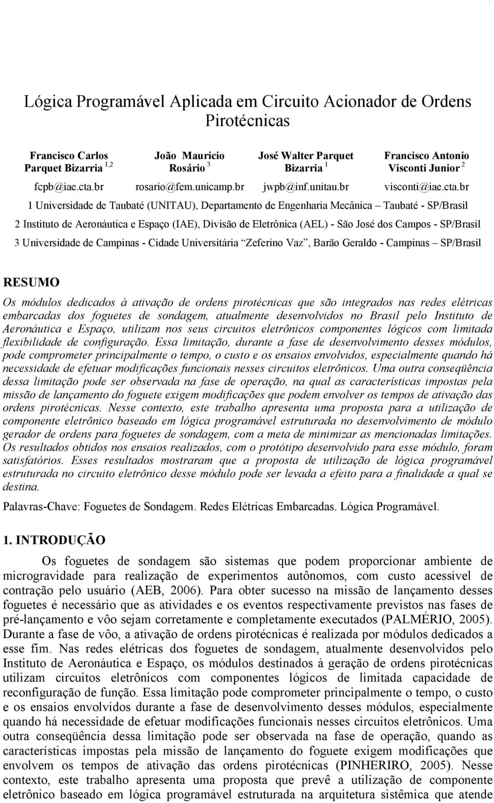 (IAE), Divisão de Eletrônica (AEL) - São José dos Campos - SP/Brasil 3 Universidade de Campinas - Cidade Universitária Zeferino Vaz, Barão Geraldo - Campinas SP/Brasil RESUMO Os módulos dedicados à