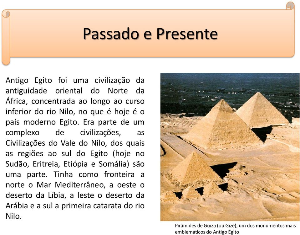 Era parte de um complexo de civilizações, as Civilizações do Vale do Nilo, dos quais as regiões ao sul do Egito (hoje no Sudão, Eritreia, Etiópia