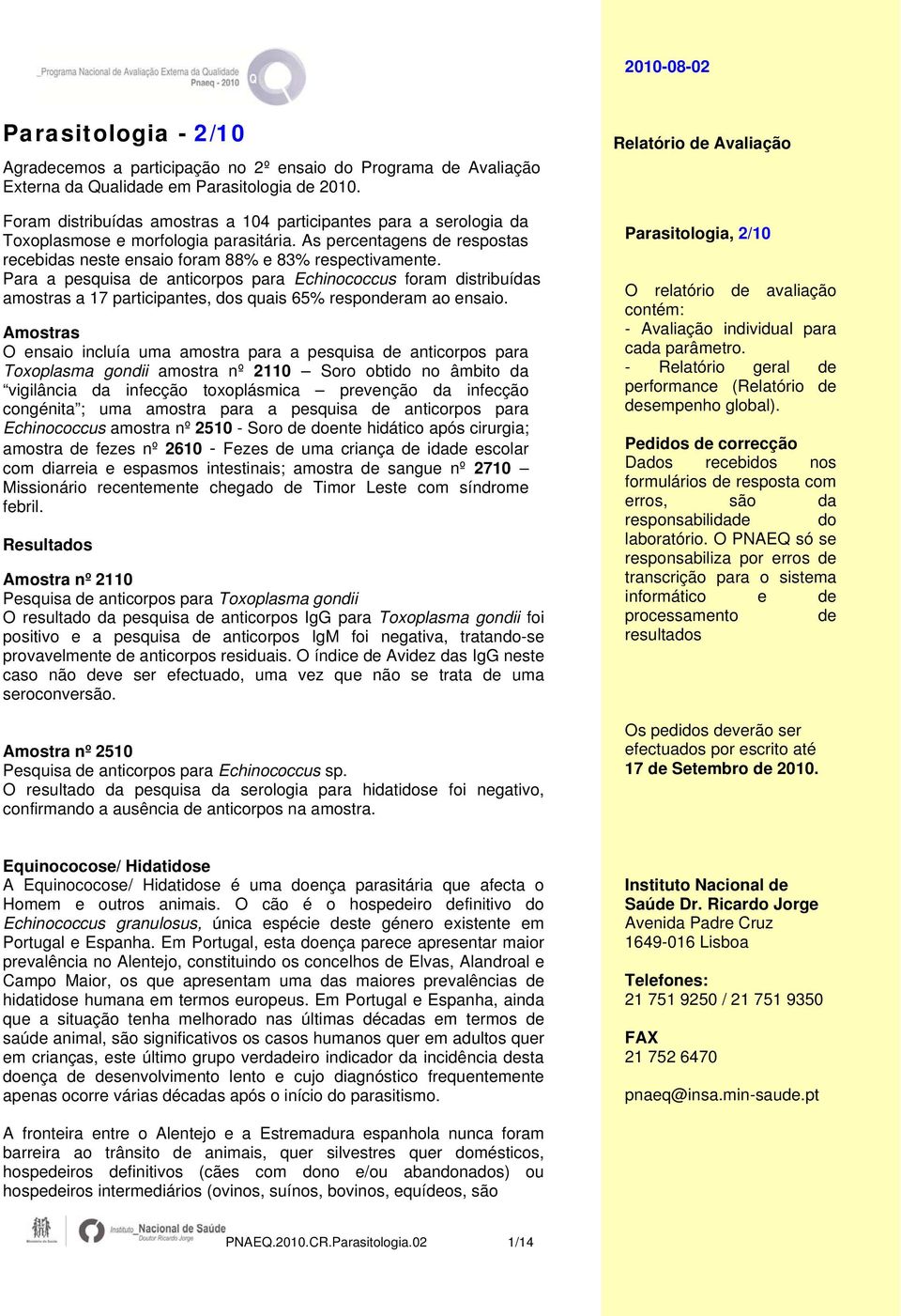 Para a pesquisa de anticorpos para Echinococcus foram distribuídas amostras a 17 participantes, dos quais 65% responderam ao ensaio.