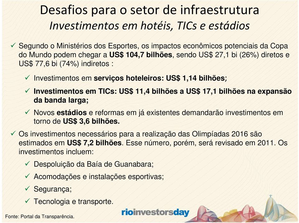 da banda larga; Novos estádios e reformas em já existentes demandarão investimentos em torno de US$ 3,6 bilhões.