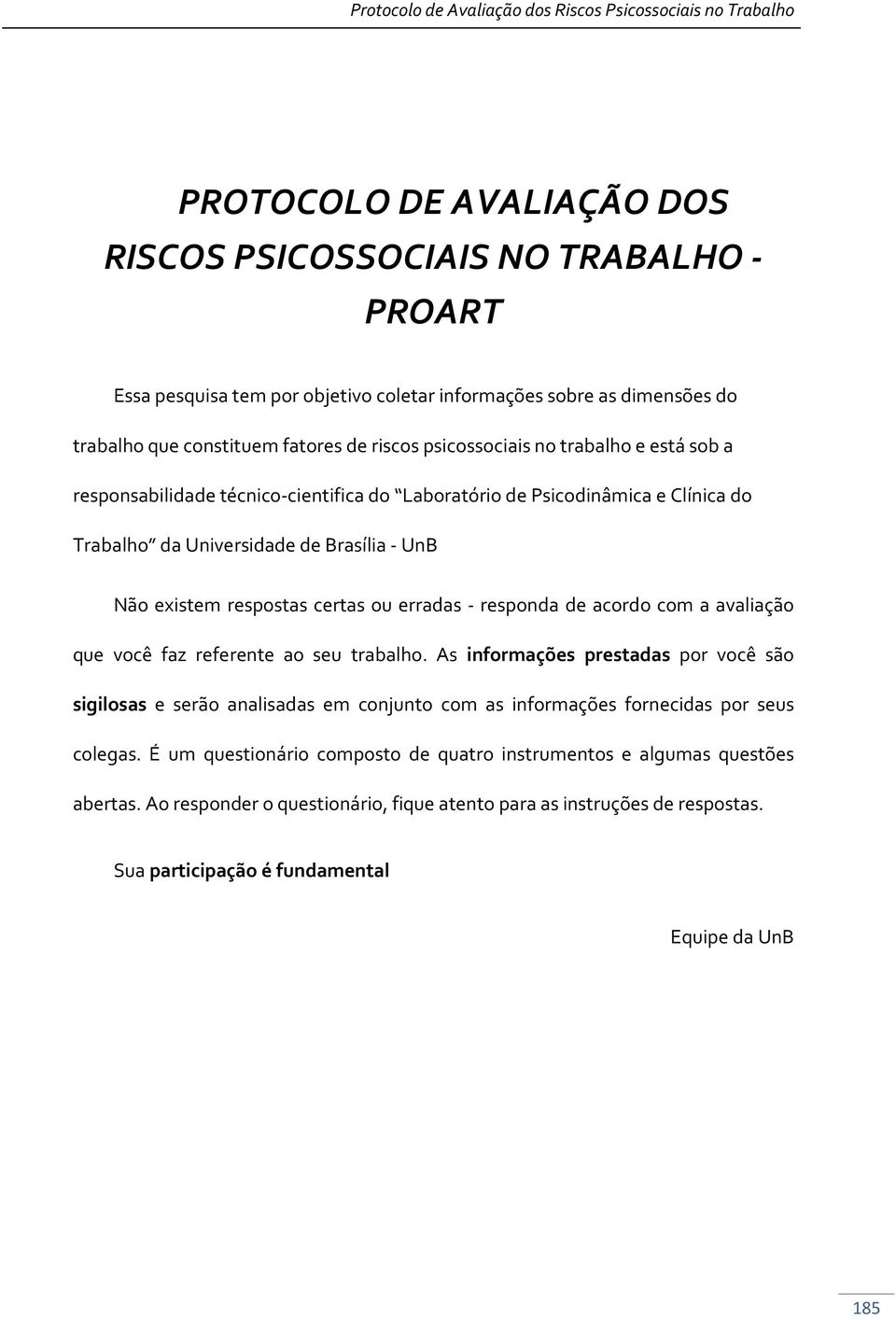 responda de acordo com a avaliação que você faz referente ao seu trabalho.