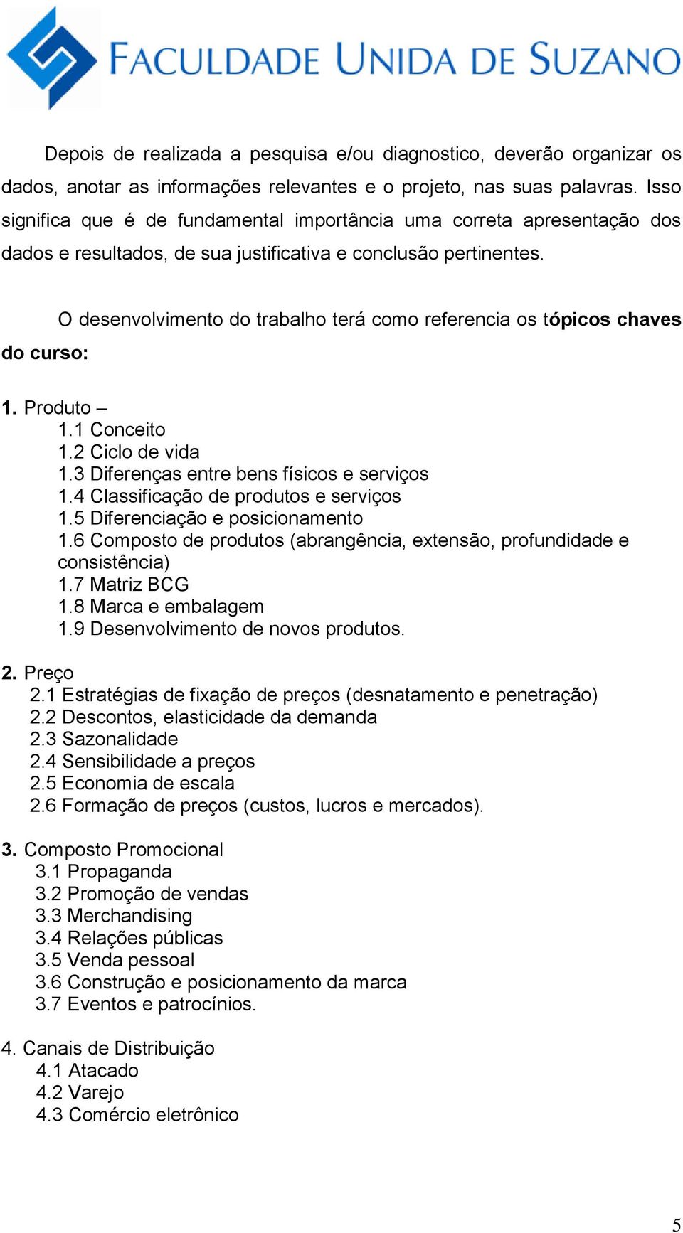 do curso: O desenvolvimento do trabalho terá como referencia os tópicos chaves 1. Produto 1.1 Conceito 1.2 Ciclo de vida 1.3 Diferenças entre bens físicos e serviços 1.