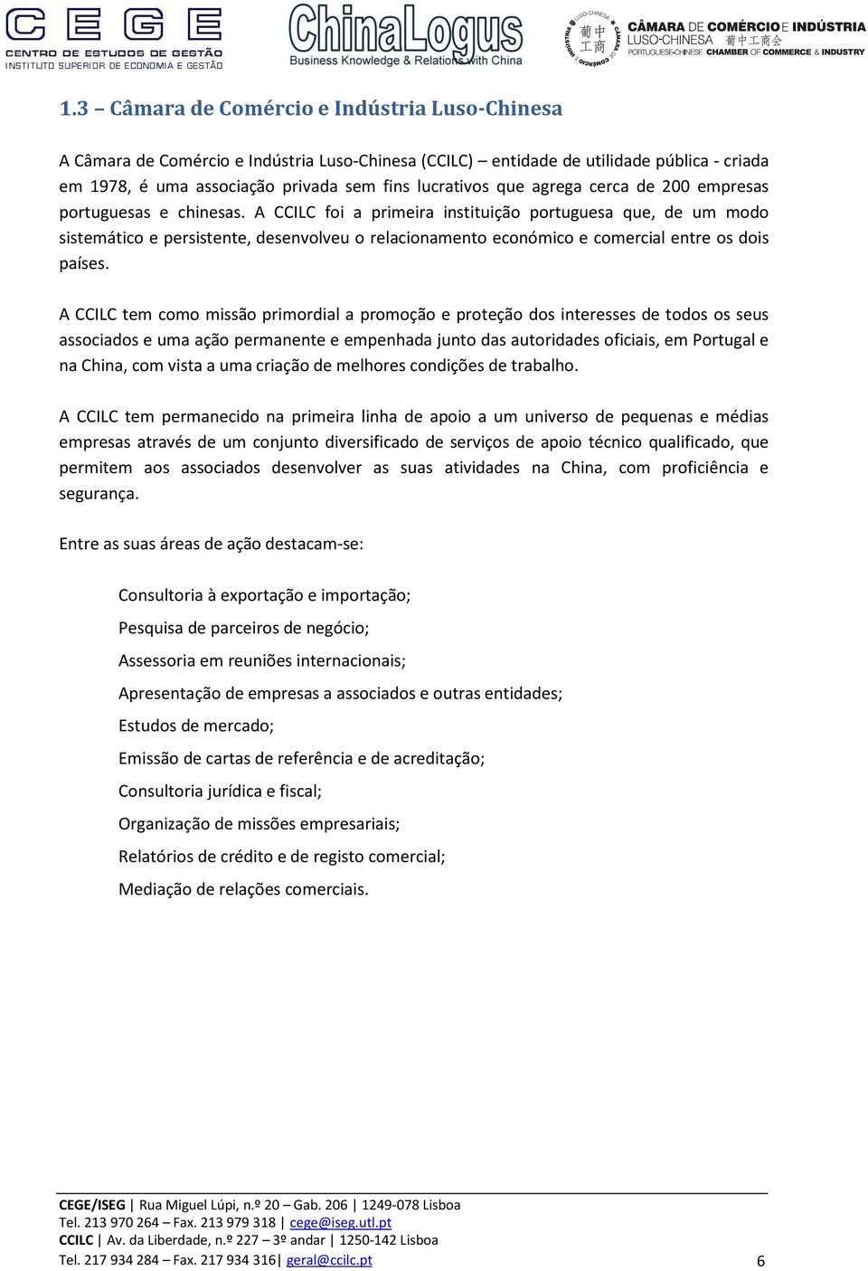 A CCILC foi a primeira instituição portuguesa que, de um modo sistemático e persistente, desenvolveu o relacionamento económico e comercial entre os dois países.