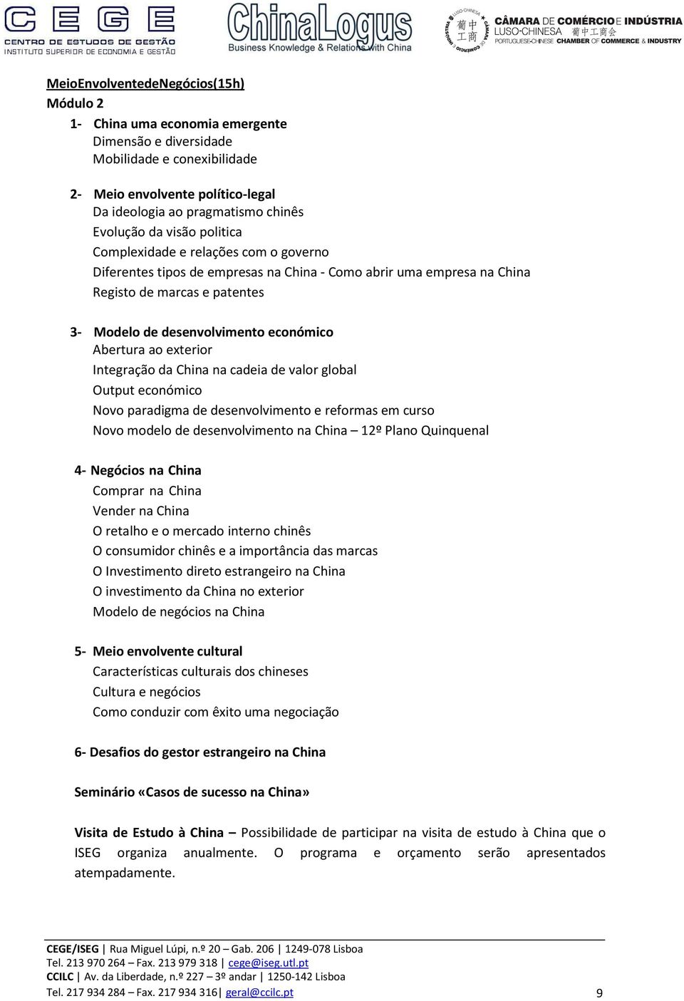 económico Abertura ao exterior Integração da China na cadeia de valor global Output económico Novo paradigma de desenvolvimento e reformas em curso Novo modelo de desenvolvimento na China 12º Plano