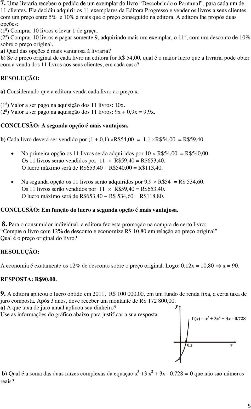 A ditora lh propôs duas opçõs: (1 a ) Comprar 10 livros lvar 1 d graça. ( a ) Comprar 10 livros pagar somnt 9, adquirindo mais um xmplar, o 11 o, com um dsconto d 10% sobr o prço original.