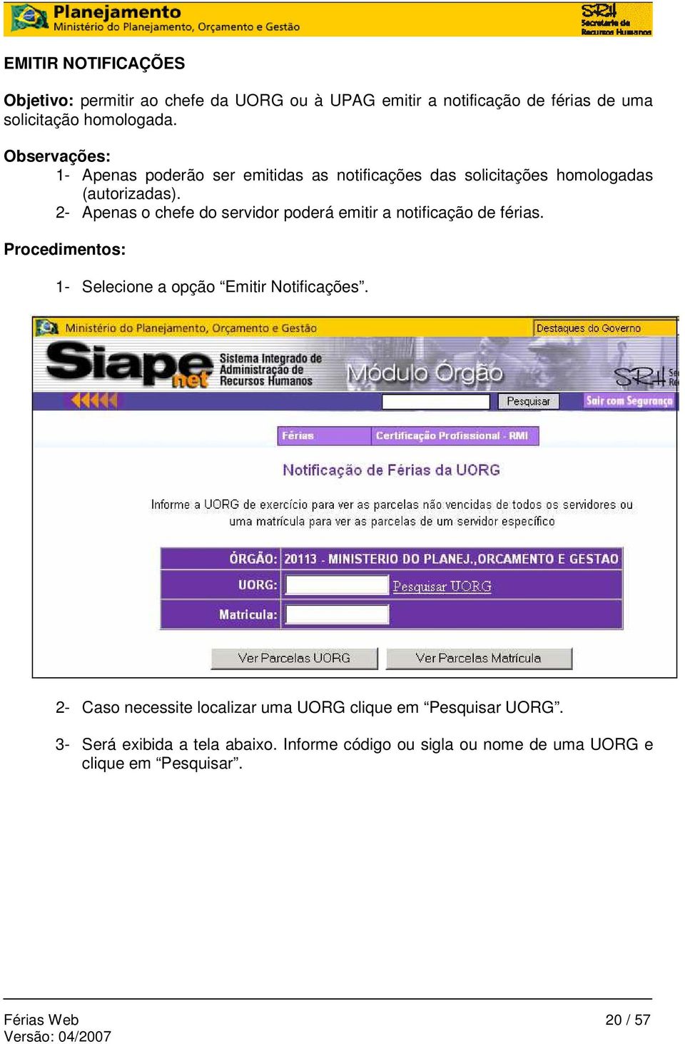 2- Apenas o chefe do servidor poderá emitir a notificação de férias. Procedimentos: 1- Selecione a opção Emitir Notificações.