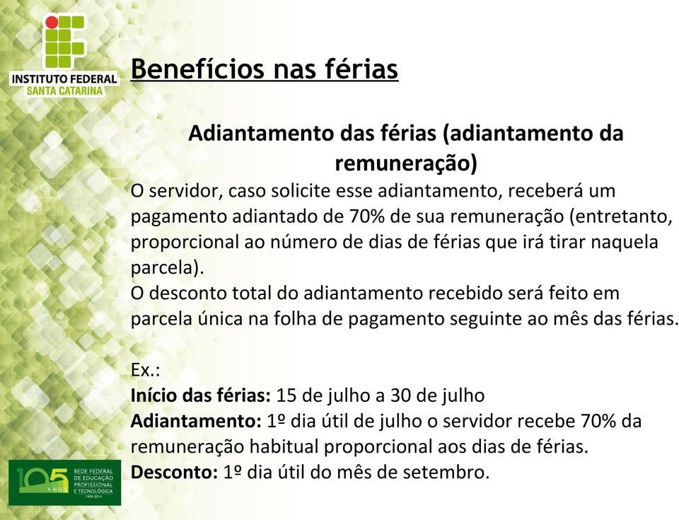 O desconto total do adiantamento recebido será feito em parcela única na folha de pagamento seguinte ao mês das férias. Ex.