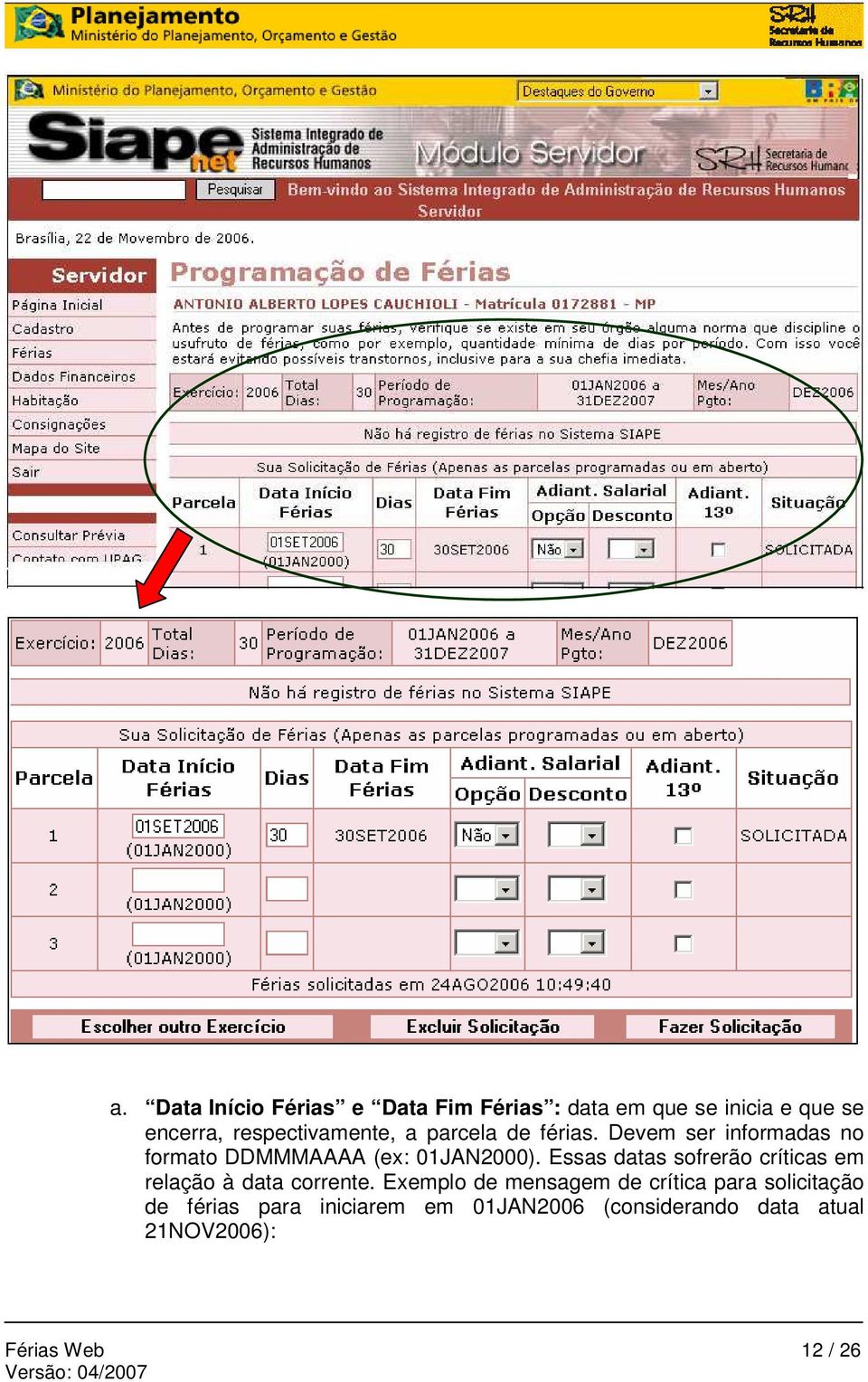 Devem ser informadas no formato DDMMMAAAA (ex: 01JAN2000).