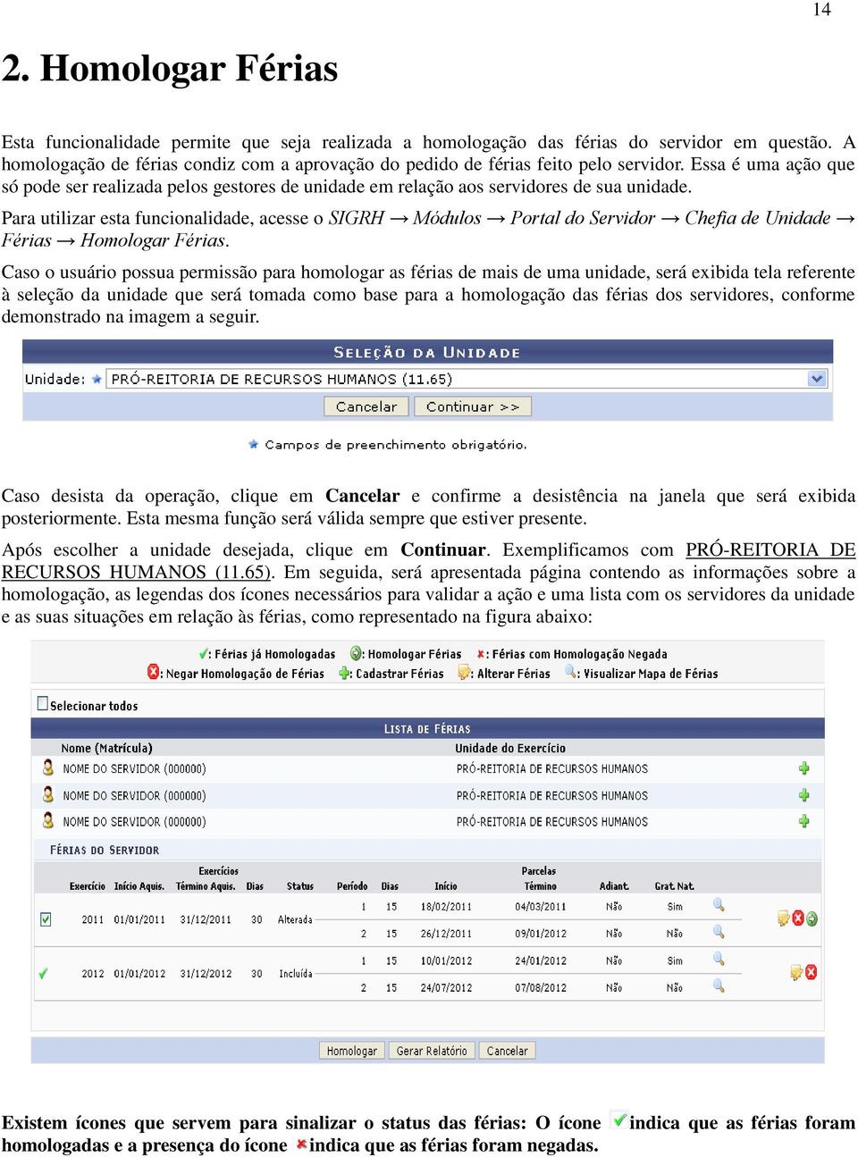 Para utilizar esta funcionalidade, acesse o SIGRH Módulos Portal do Servidor Chefia de Unidade Férias Homologar Férias.