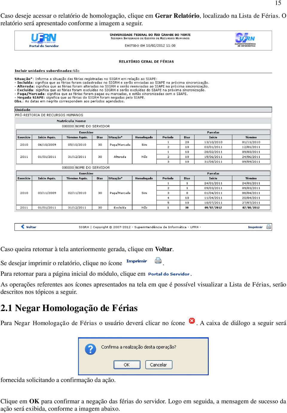 As operações referentes aos ícones apresentados na tela em que é possível visualizar a Lista de Férias, serão descritos nos tópicos a seguir. 2.