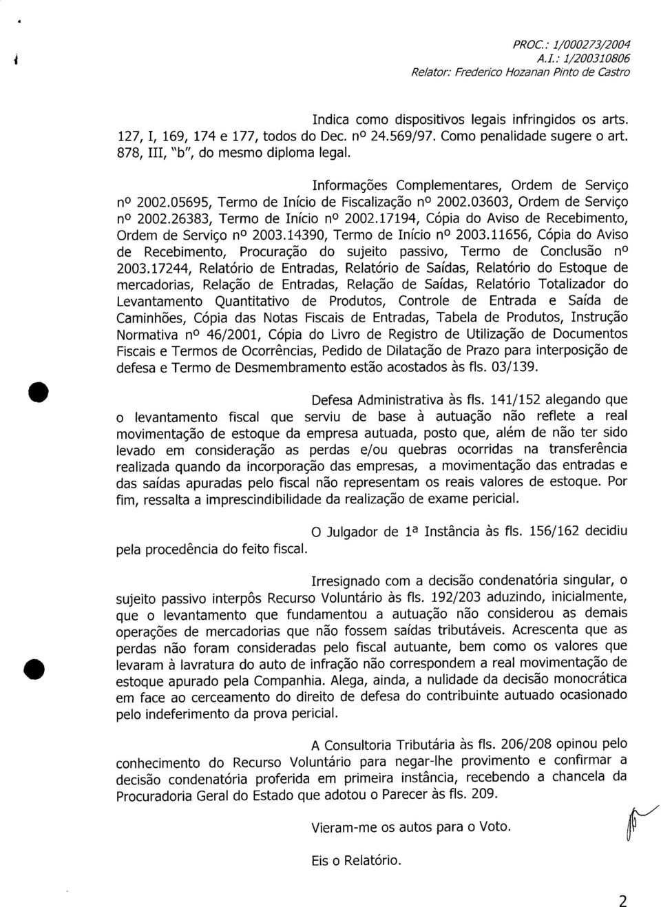 17194, Cópia do Aviso de Recebimento, Ordem de Serviço no 2003.14390, Termo de Início no 2003.11656, Cópia do Aviso de Recebimento, Procuração do sujeito passivo, Termo de Conclusão no 2003.