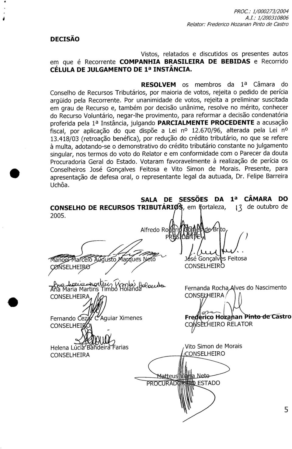 Por unanimidade de votos, rejeita a preliminar suscitada em grau de Recurso e, também por decisão unânime, resolve no mérito, conhecer do Recurso Voluntário, negar-lhe provimento, para reformar a