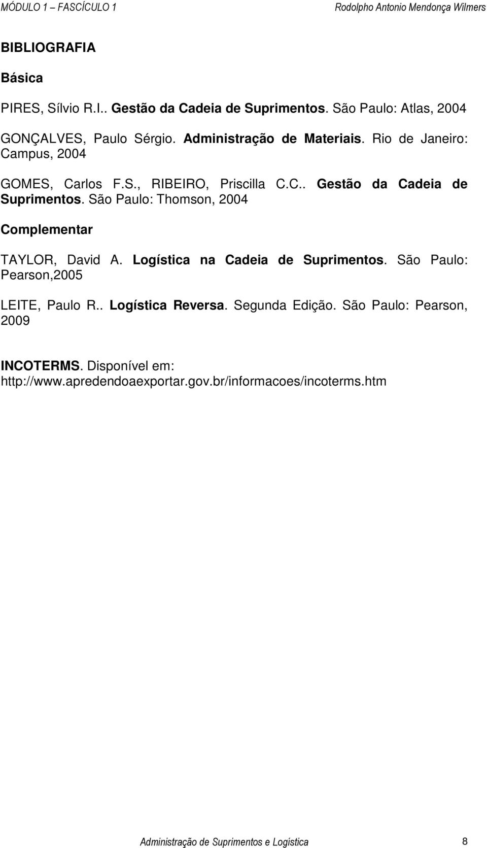 São Paulo: Thomson, 2004 Complementar TAYLOR, David A. Logística na Cadeia de Suprimentos. São Paulo: Pearson,2005 LEITE, Paulo R.