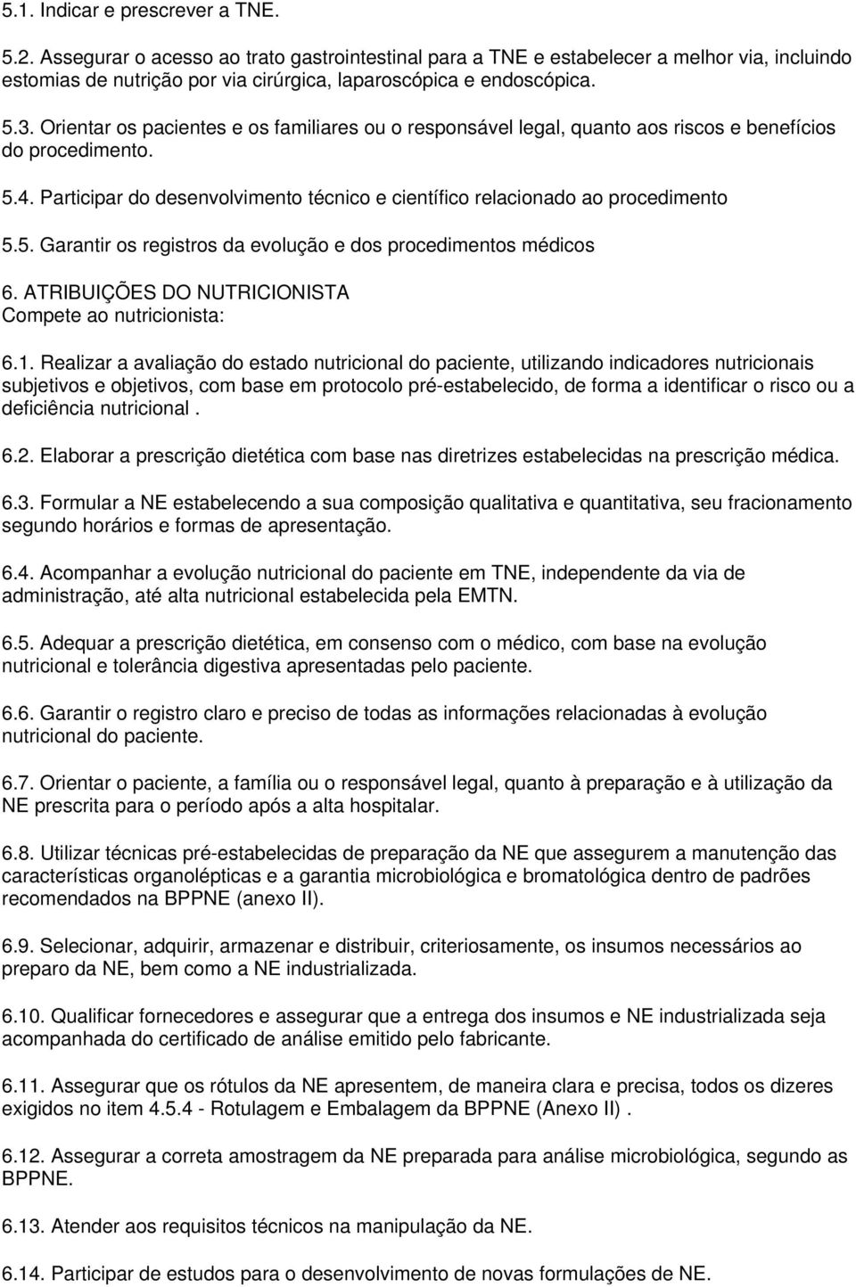 Participar do desenvolvimento técnico e científico relacionado ao procedimento 5.5. Garantir os registros da evolução e dos procedimentos médicos 6.