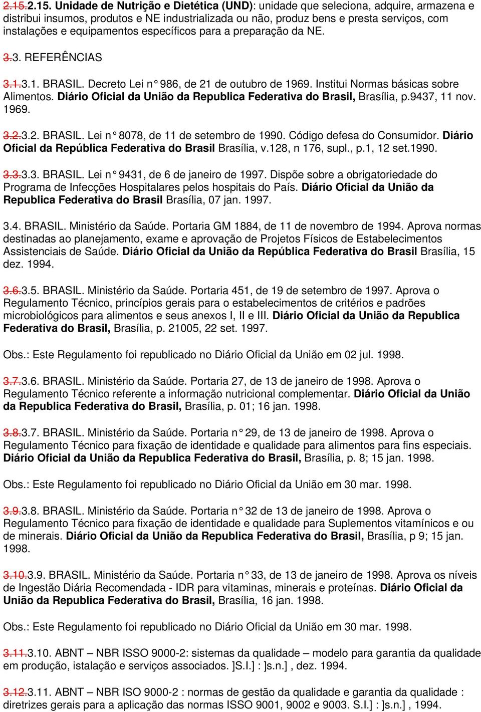 Diário Oficial da União da Republica Federativa do Brasil, Brasília, p.9437, 11 nov. 1969. 3.2.3.2. BRASIL. Lei n 8078, de 11 de setembro de 1990. Código defesa do Consumidor.
