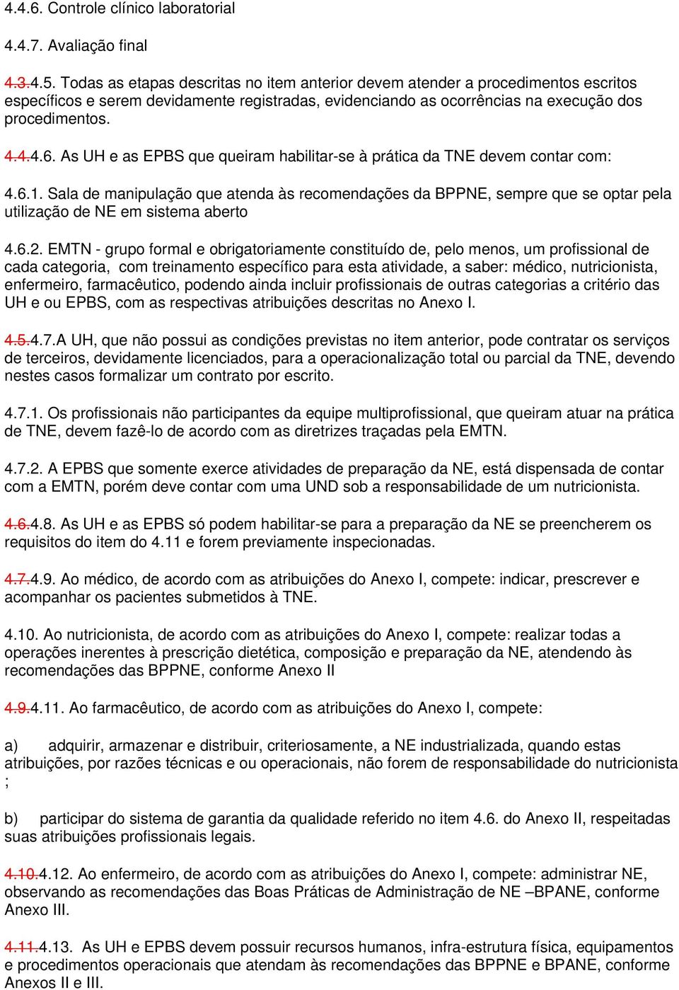 As UH e as EPBS que queiram habilitar-se à prática da TNE devem contar com: 4.6.1.