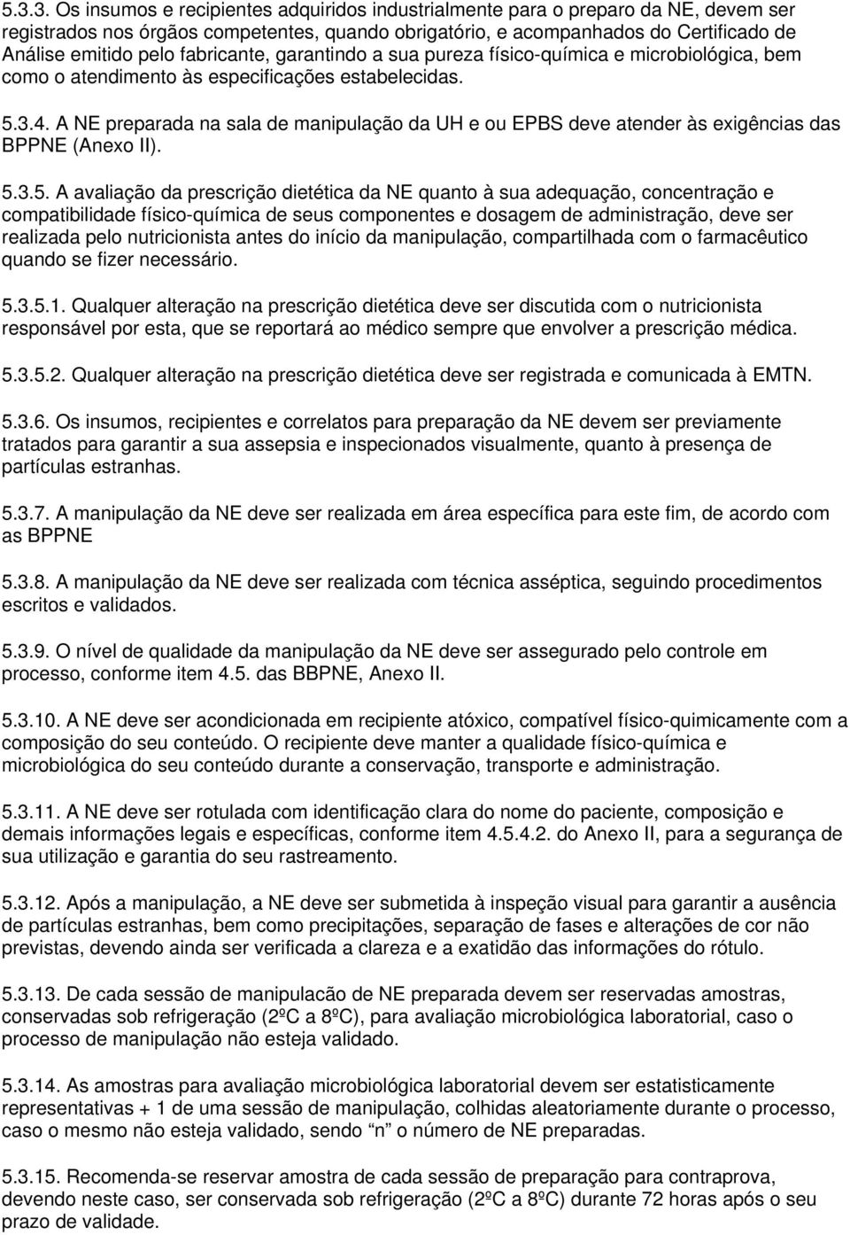 A NE preparada na sala de manipulação da UH e ou EPBS deve atender às exigências das BPPNE (Anexo II). 5.