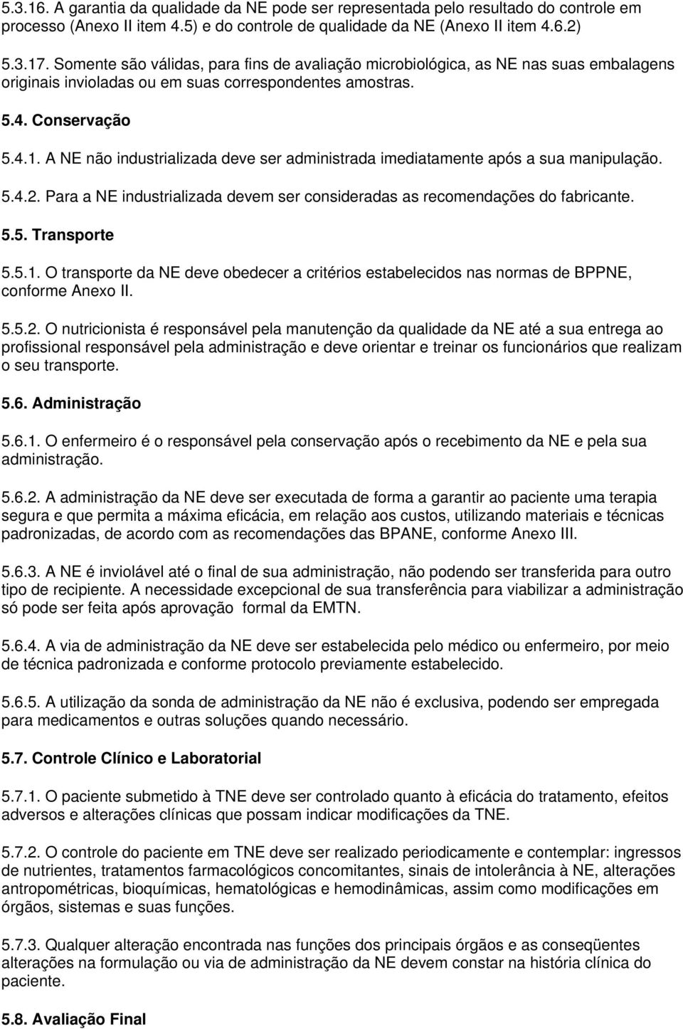 A NE não industrializada deve ser administrada imediatamente após a sua manipulação. 5.4.2. Para a NE industrializada devem ser consideradas as recomendações do fabricante. 5.5. Transporte 5.5.1.