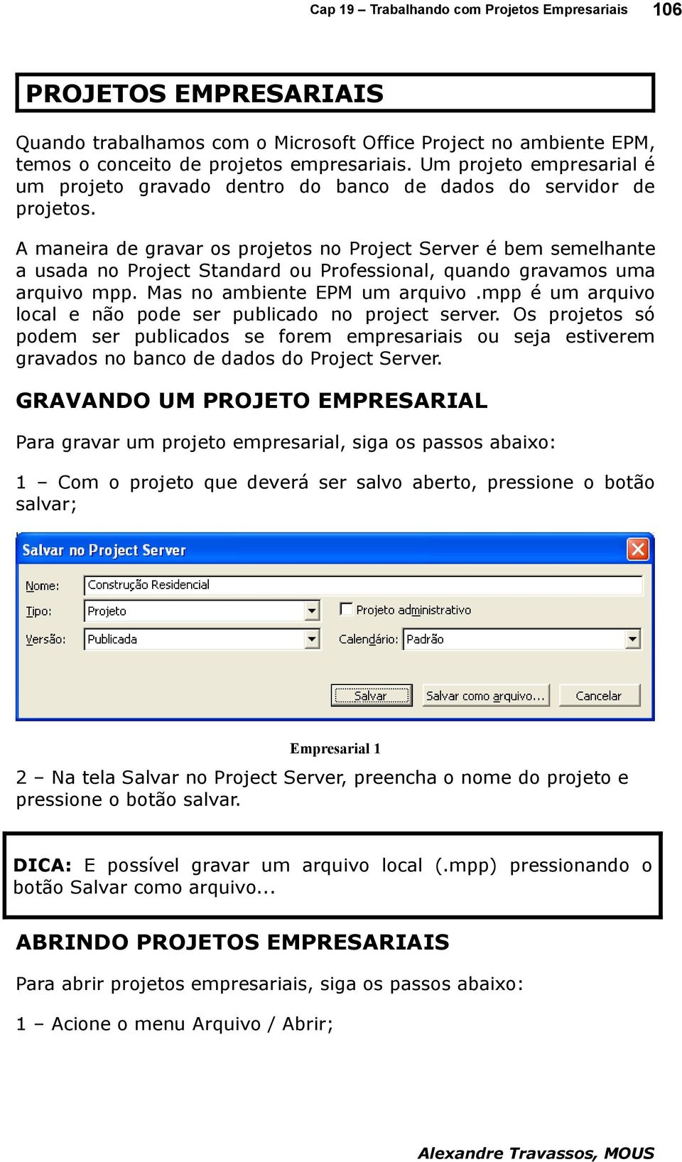 A maneira de gravar os projetos no Project Server é bem semelhante a usada no Project Standard ou Professional, quando gravamos uma arquivo mpp. Mas no ambiente EPM um arquivo.