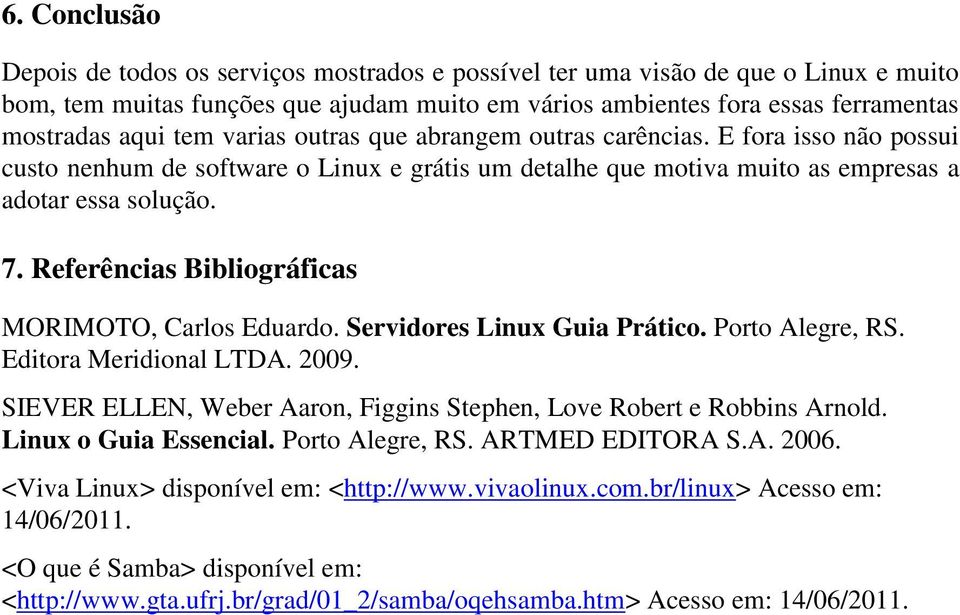 Referências Bibliográficas MORIMOTO, Carlos Eduardo. Servidores Linux Guia Prático. Porto Alegre, RS. Editora Meridional LTDA. 2009.