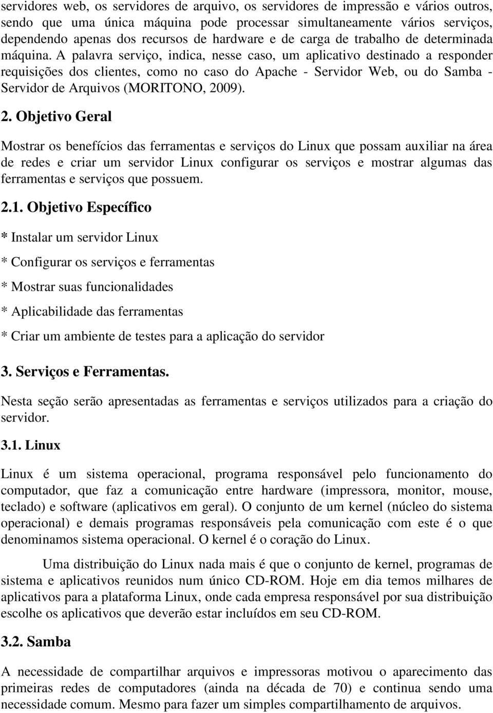 A palavra serviço, indica, nesse caso, um aplicativo destinado a responder requisições dos clientes, como no caso do Apache - Servidor Web, ou do Samba - Servidor de Arquivos (MORITONO, 20