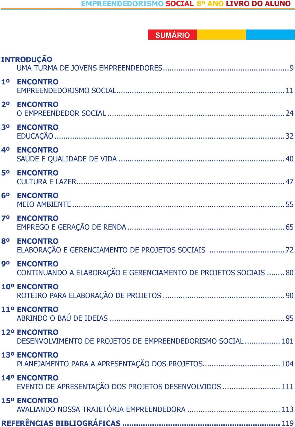 .. 65 8º Encontro Elaboração e Gerenciamento de ProjetoS SOCIAIS... 72 9º Encontro CONTINUANDO A ELABORAÇÃO E GERENCIAMENTO DE PROJETOs sociais... 80 10º Encontro Roteiro para Elaboração de Projetos.