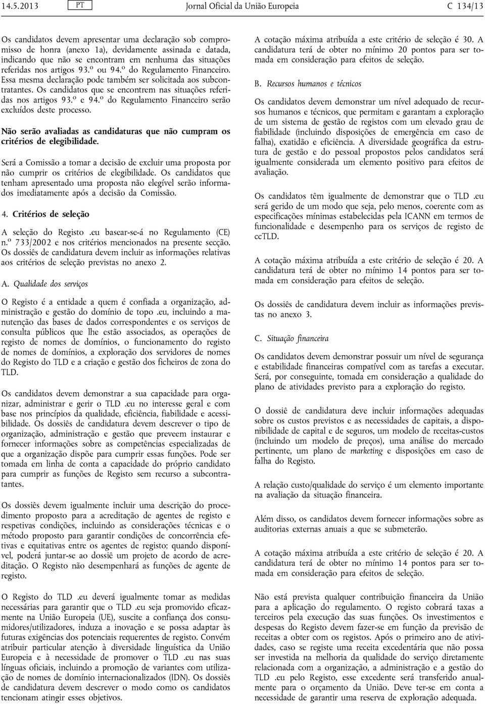 Os candidatos que se encontrem nas situações referidas nos artigos 93. o e 94. o do Regulamento Financeiro serão excluídos deste processo.