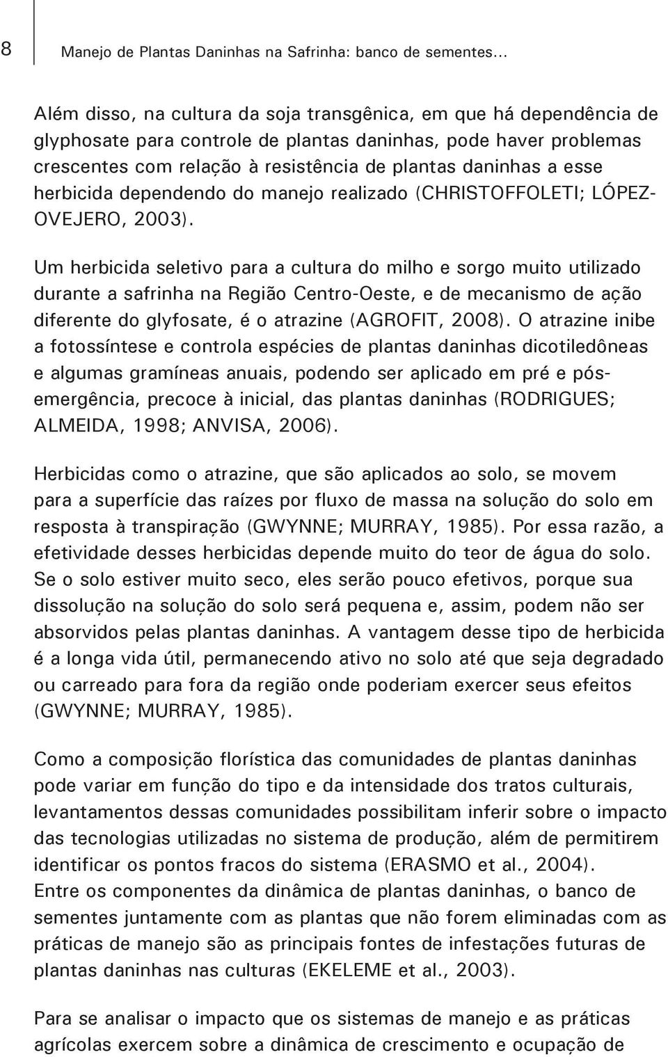 esse herbicida dependendo do manejo realizado (CHRISTOFFOLETI; LÓPEZ- OVEJERO, 2003).