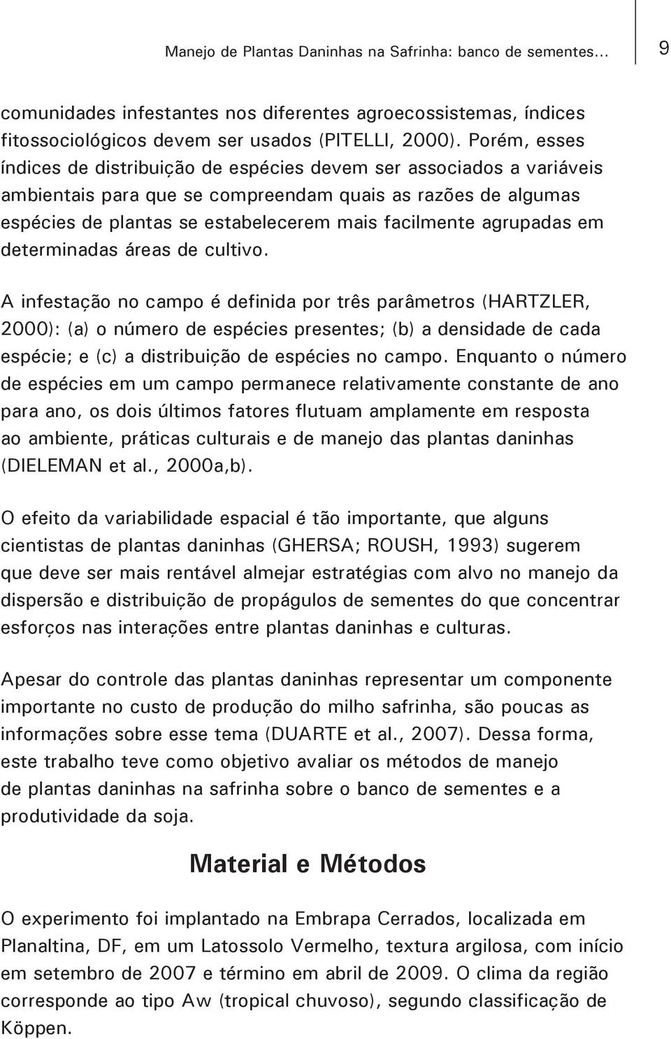 agrupadas em determinadas áreas de cultivo.