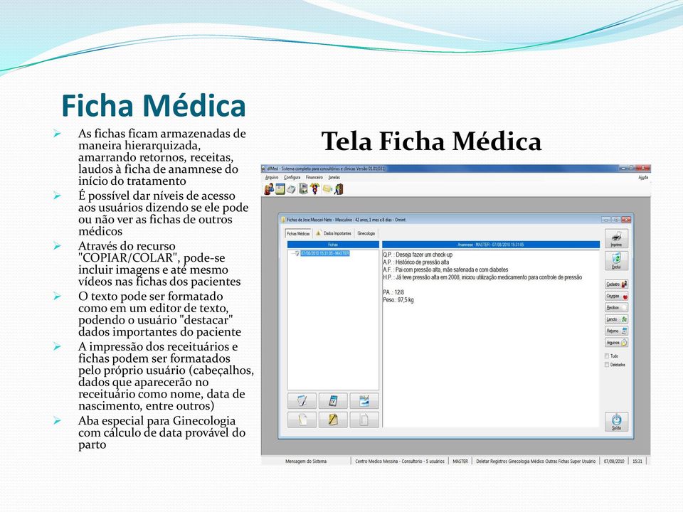 texto pode ser formatado como em um editor de texto, podendo o usuário "destacar" dados importantes do paciente A impressão dos receituários e fichas podem ser formatados pelo