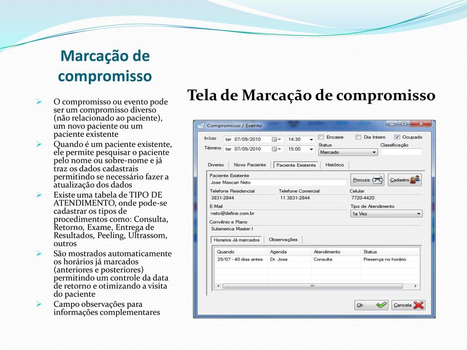 onde pode-se cadastrar os tipos de procedimentos como: Consulta, Retorno, Exame, Entrega de Resultados, Peeling, Ultrassom, outros São mostrados automaticamente os horários já marcados