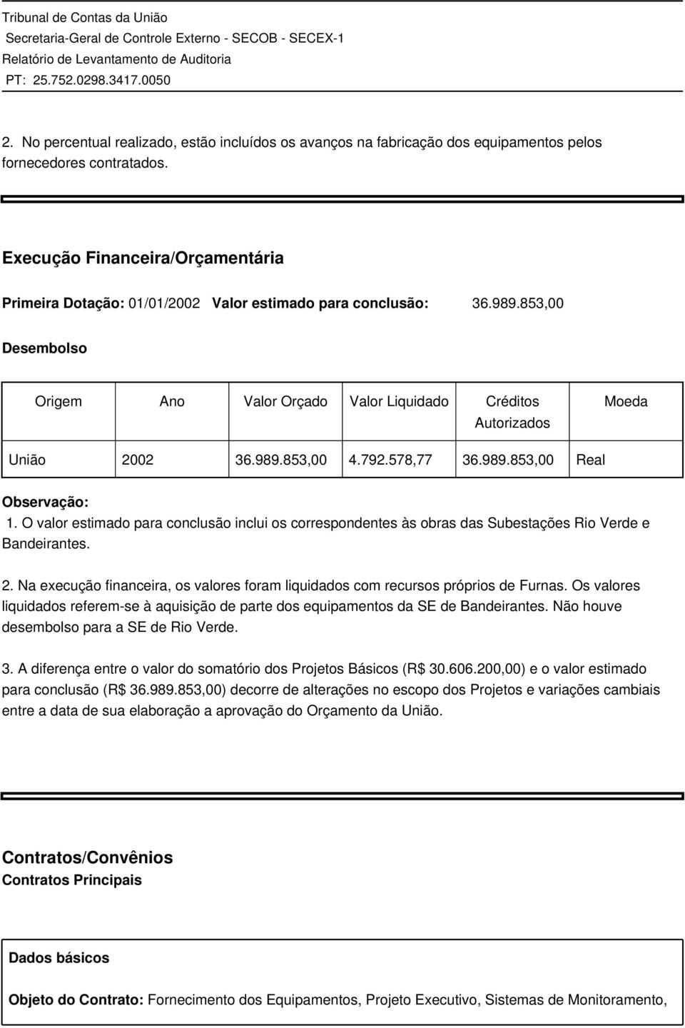 989.853,00 4.792.578,77 36.989.853,00 Real Observação: 1. O valor estimado para conclusão inclui os correspondentes às obras das Subestações Rio Verde e Bandeirantes. 2.