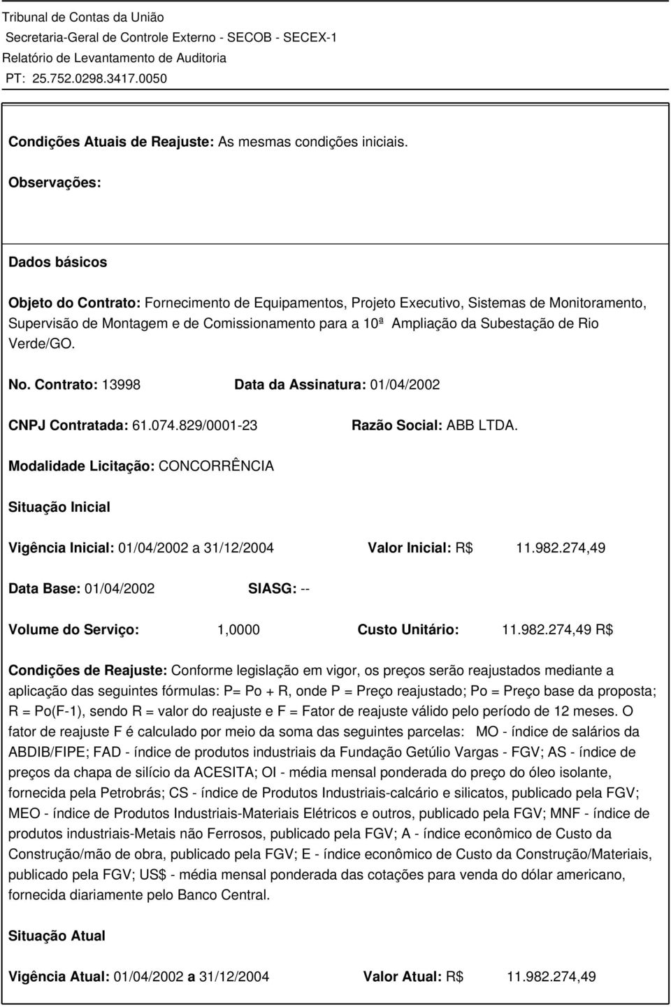 Subestação de Rio Verde/GO. No. Contrato: 13998 Data da Assinatura: 01/04/2002 CNPJ Contratada: 61.074.829/0001-23 Razão Social: ABB LTDA.