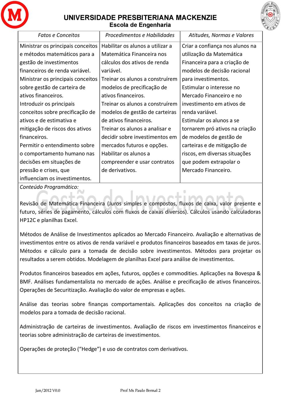 Introduzir os principais conceitos sobre precificação de ativos e de estimativa e mitigação de riscos dos ativos financeiros.