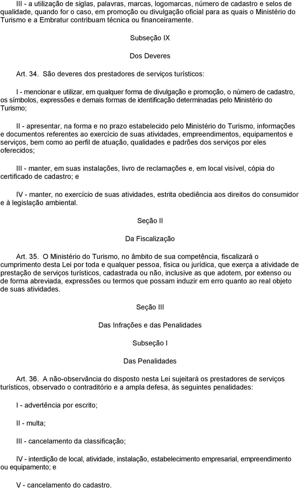 São deveres dos prestadores de serviços turísticos: I - mencionar e utilizar, em qualquer forma de divulgação e promoção, o número de cadastro, os símbolos, expressões e demais formas de