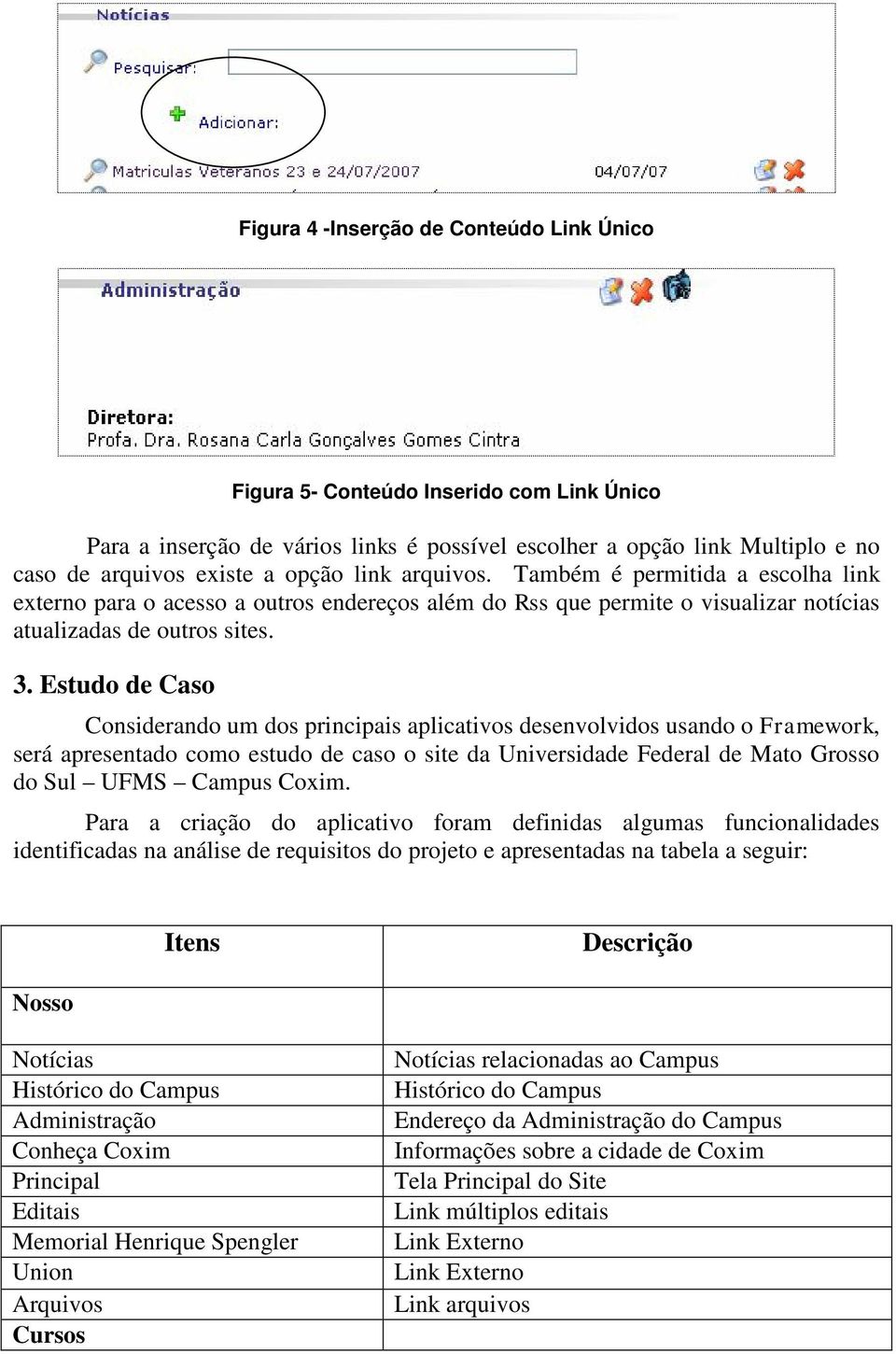 Estudo de Caso Considerando um dos principais aplicativos desenvolvidos usando o Framework, será apresentado como estudo de caso o site da Universidade Federal de Mato Grosso do Sul UFMS Campus Coxim.