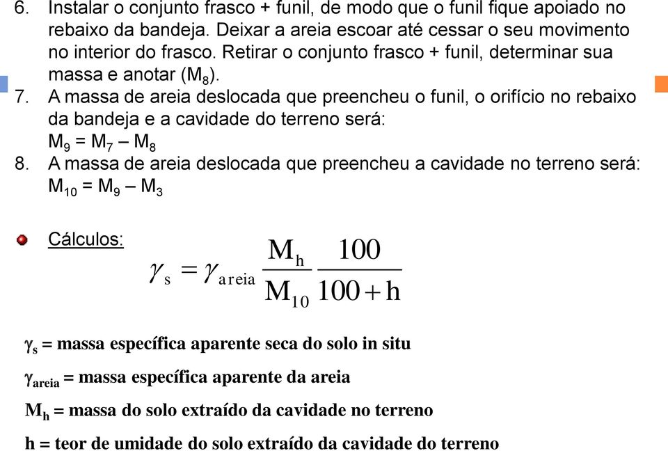 A massa de areia deslocada que preencheu o funil, o orifício no rebaixo da bandeja e a cavidade do terreno será: M 9 = M 7 M 8 8.