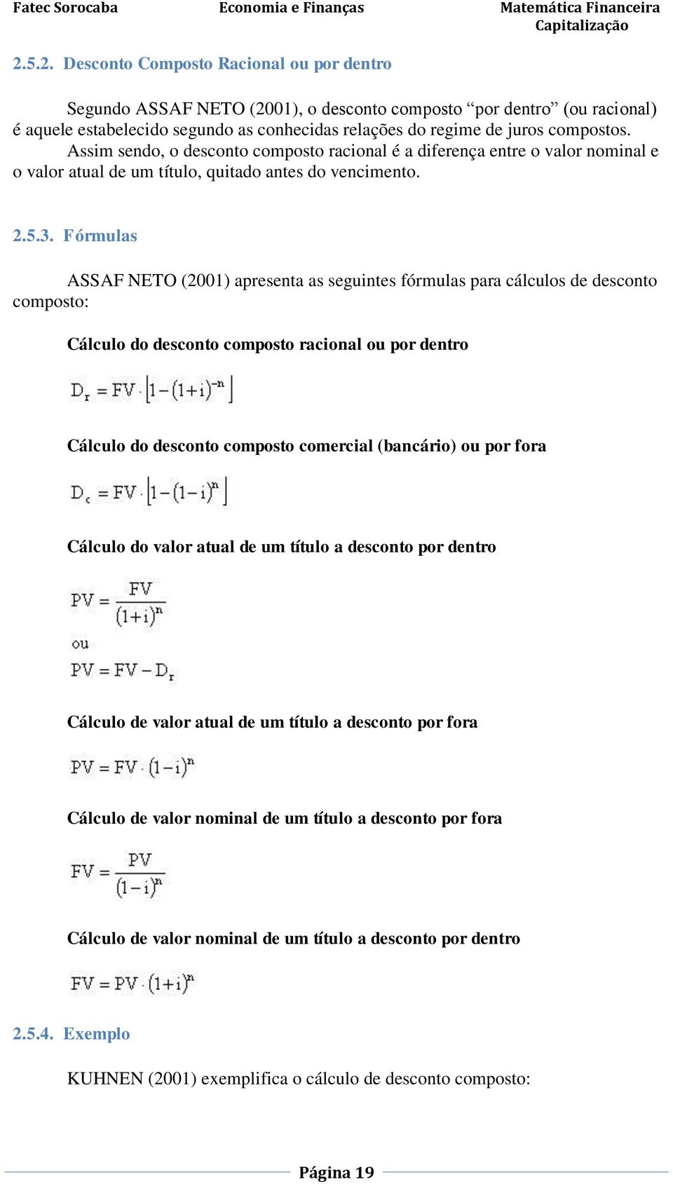 Fórmulas ASSAF NETO (2001) apresenta as seguintes fórmulas para cálculos de desconto composto: Cálculo do desconto composto racional ou por dentro Cálculo do desconto composto comercial (bancário) ou