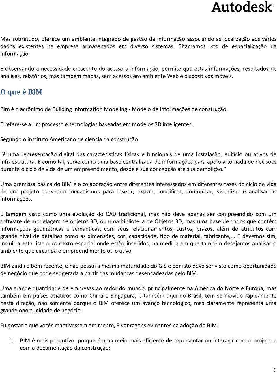 E observando a necessidade crescente do acesso a informação, permite que estas informações, resultados de análises, relatórios, mas também mapas, sem acessos em ambiente Web e dispositivos móveis.