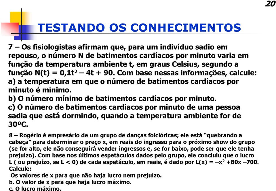 b) O número mínimo de batimentos cardíacos por minuto. c) O número de batimentos cardíacos por minuto de uma pessoa sadia que está dormindo, quando a temperatura ambiente for de 30ºC.