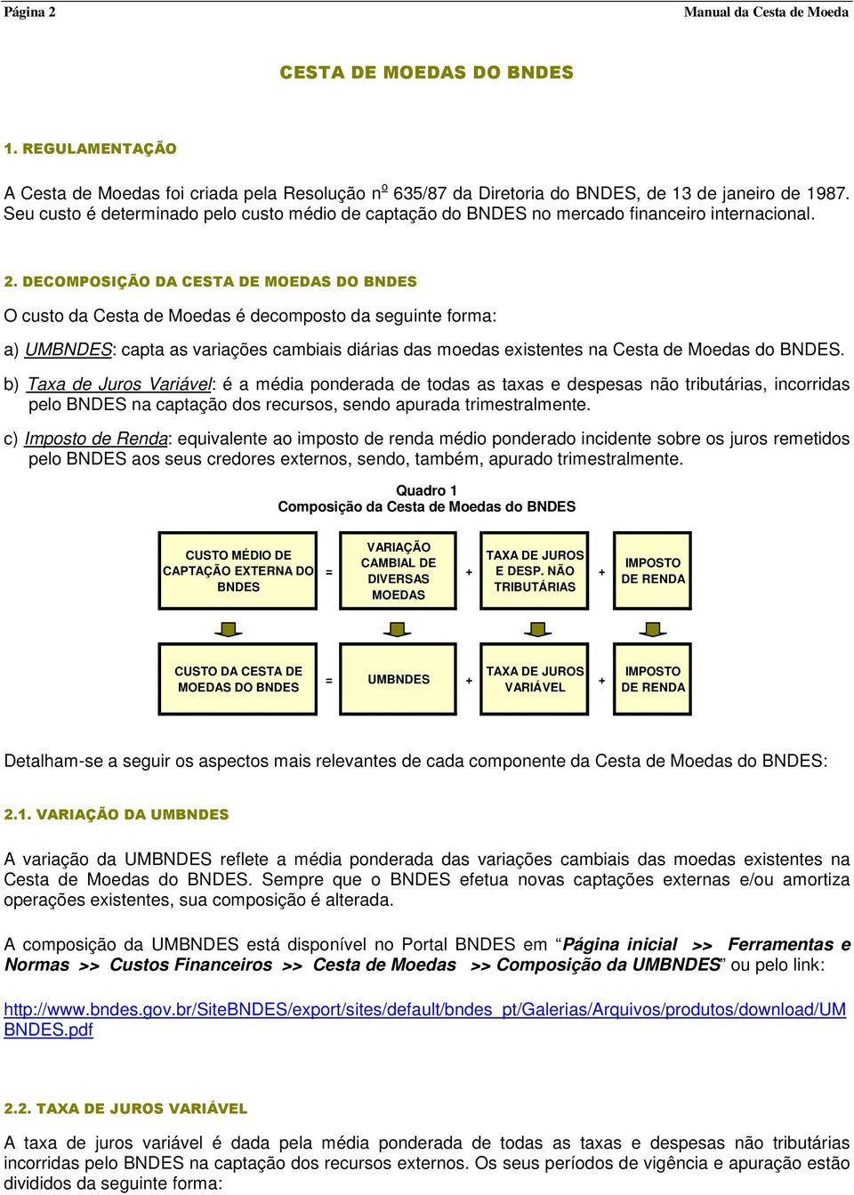 . DECOMPOSIÇÃO DA CESTA DE MOEDAS DO BNDES O custo da Cesta de Moedas é decomposto da segute forma: a) UMBNDES: capta as varações cambas dáras das moedas exstetes a Cesta de Moedas do BNDES.